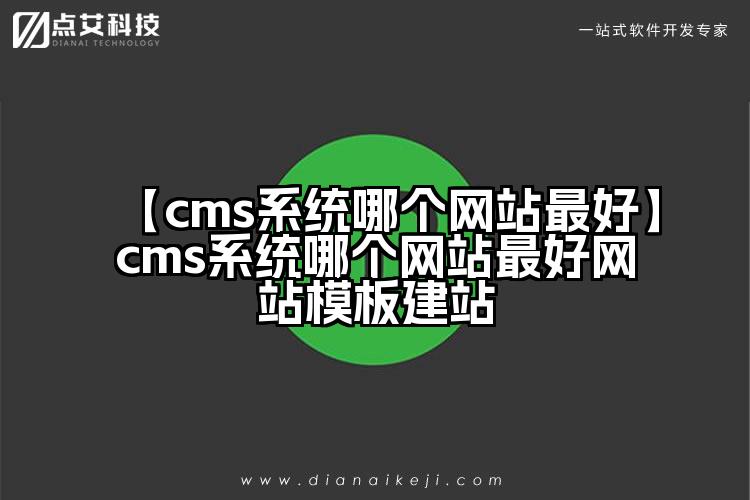 【cms系统哪个网站最好】cms系统哪个网站最好网站模板建站