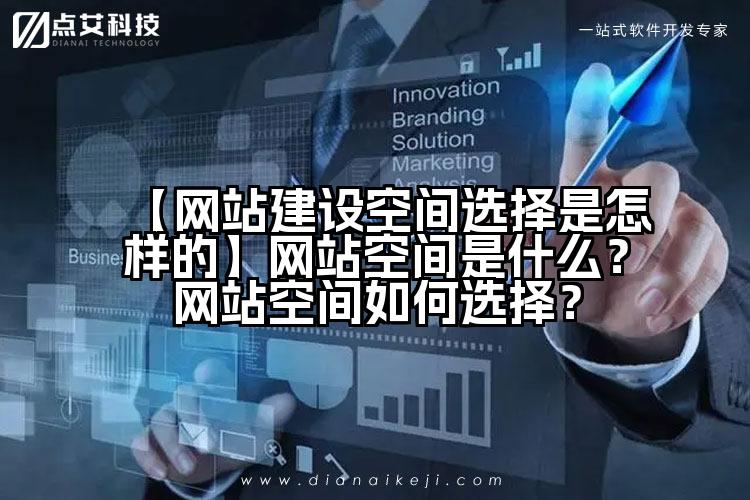 【网站建设空间选择是怎样的】网站空间是什么?网站空间如何选择?