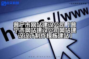 普宁市网站建设公司【普宁市网站建设公司网站建设设计制作模板建站】