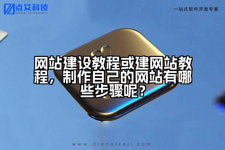 网站建设教程或建网站教程,制作自己的网站有哪些步骤呢?