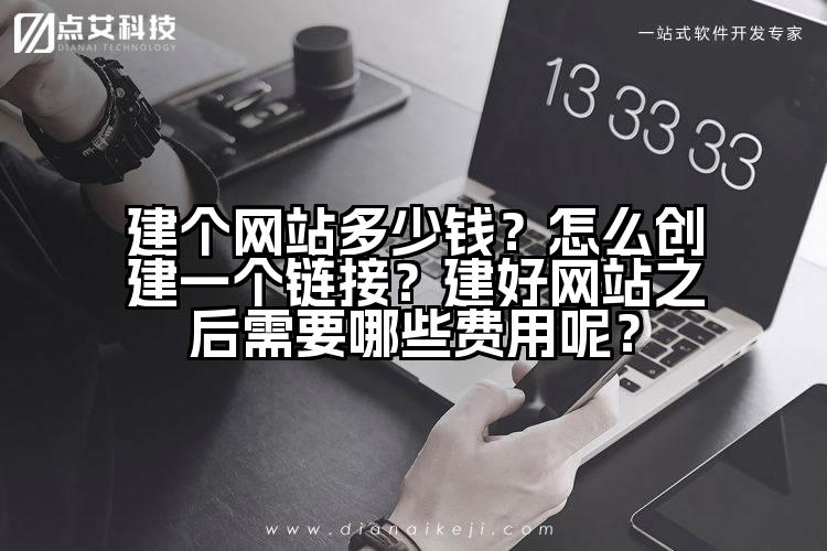建个网站多少钱？怎么创建一个链接？建好网站之后需要哪些费用呢？