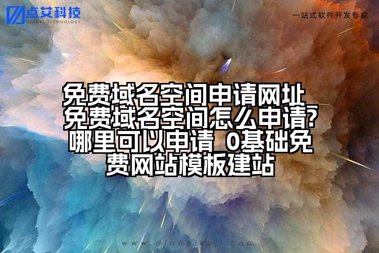 免费域名空间申请网址_免费域名空间怎么申请?哪里可以申请_0基础免费网站模板建站