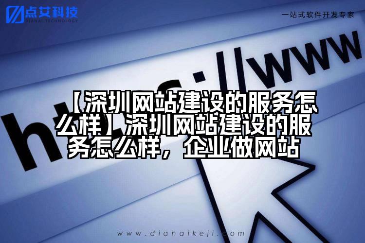 【深圳网站建设的服务怎么样】深圳网站建设的服务怎么样,企业做网站