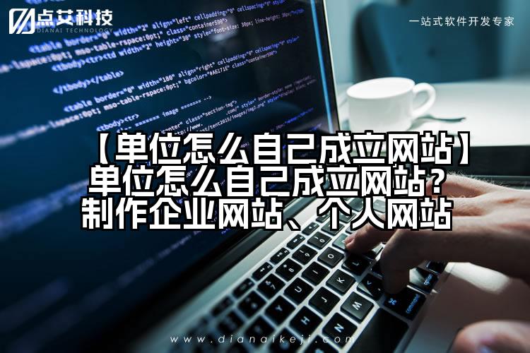 【单位怎么自己成立网站】单位怎么自己成立网站?制作企业网站、个人网站