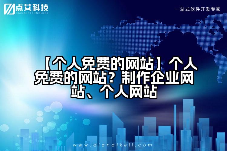 【个人免费的网站】个人免费的网站？制作企业网站、个人网站