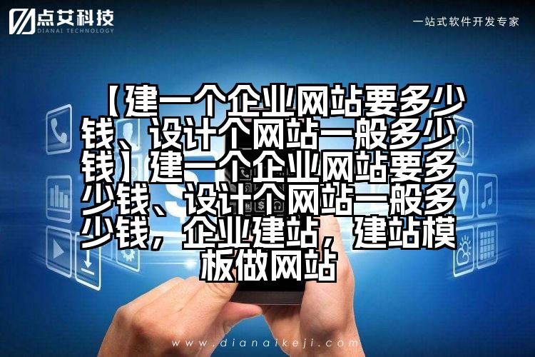 【建一个企业网站要多少钱、设计个网站一般多少钱】建一个企业网站要多少钱、设计个网站一般多少钱,企业建站,建站模板做网站