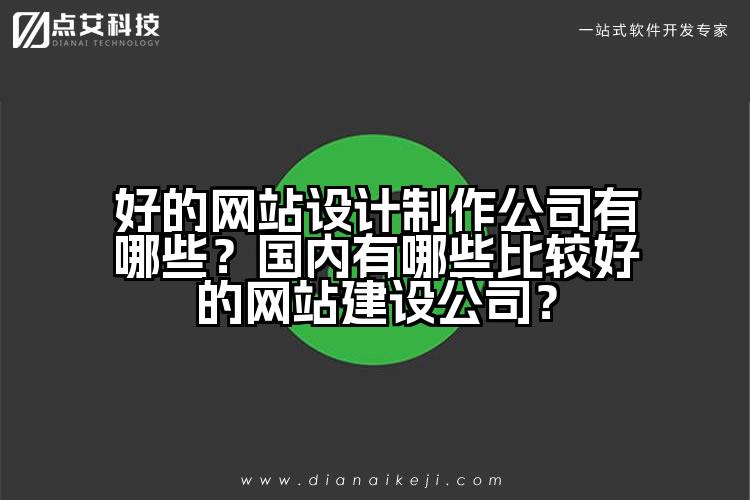 好的网站设计制作公司有哪些？国内有哪些比较好的网站建设公司？