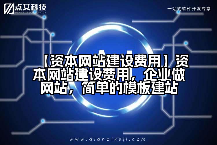 【资本网站建设费用】资本网站建设费用,企业做网站,简单的模板建站