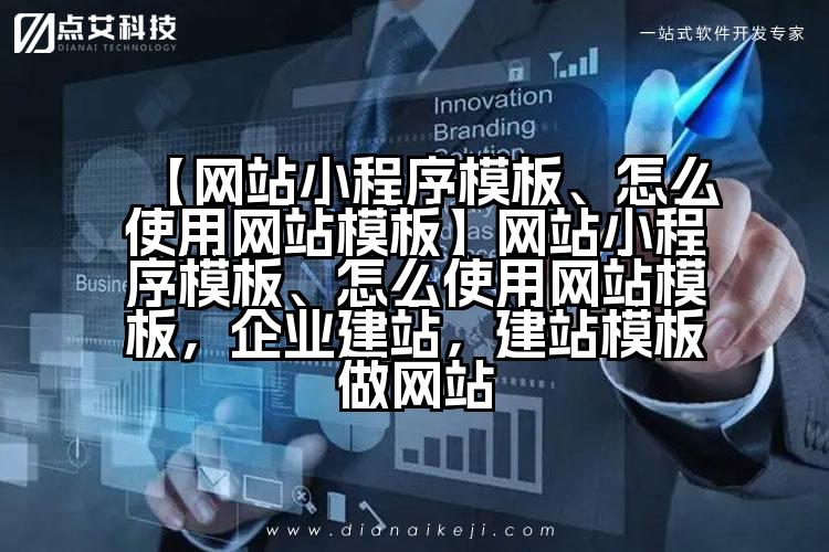 【网站小程序模板、怎么使用网站模板】网站小程序模板、怎么使用网站模板，企业建站，建站模板做网站