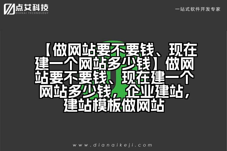 【做网站要不要钱、现在建一个网站多少钱】做网站要不要钱、现在建一个网站多少钱，企业建站，建站模板做网站