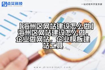 【海州区网站建设怎么做】海州区网站建设怎么做，企业做网站，企业模板建站工具
