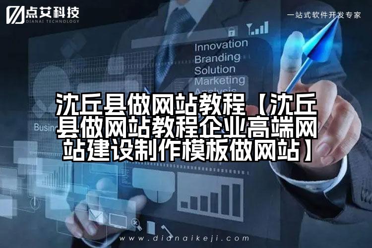 沈丘县做网站教程【沈丘县做网站教程企业高端网站建设制作模板做网站】