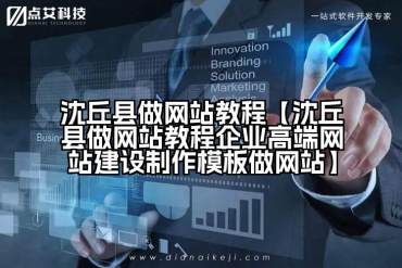 沈丘县做网站教程【沈丘县做网站教程企业高端网站建设制作模板做网站】