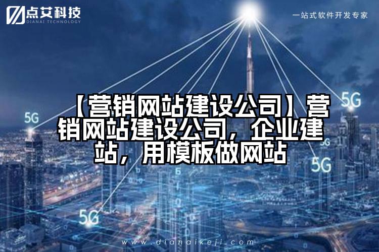 【营销网站建设公司】营销网站建设公司,企业建站,用模板做网站