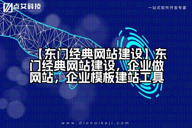 【东门经典网站建设】东门经典网站建设,企业做网站,企业模板建站工具