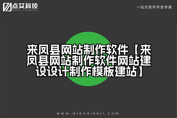 来凤县网站制作软件【来凤县网站制作软件网站建设设计制作模板建站】