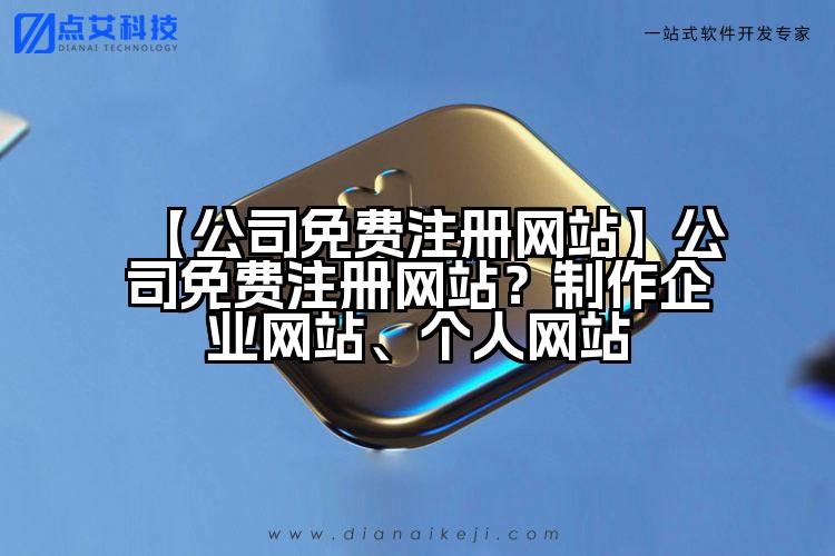 【公司免费注册网站】公司免费注册网站?制作企业网站、个人网站
