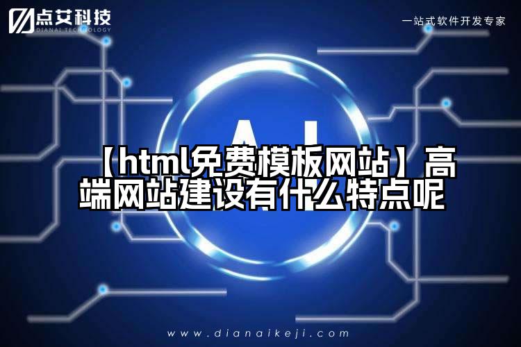 【html免费模板网站】高端网站建设有什么特点呢