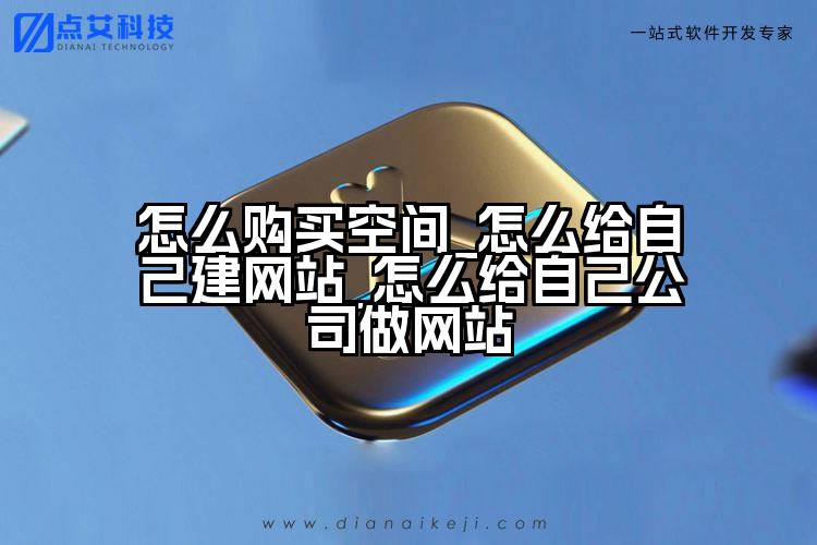 怎么购买空间_怎么给自己建网站_怎么给自己公司做网站