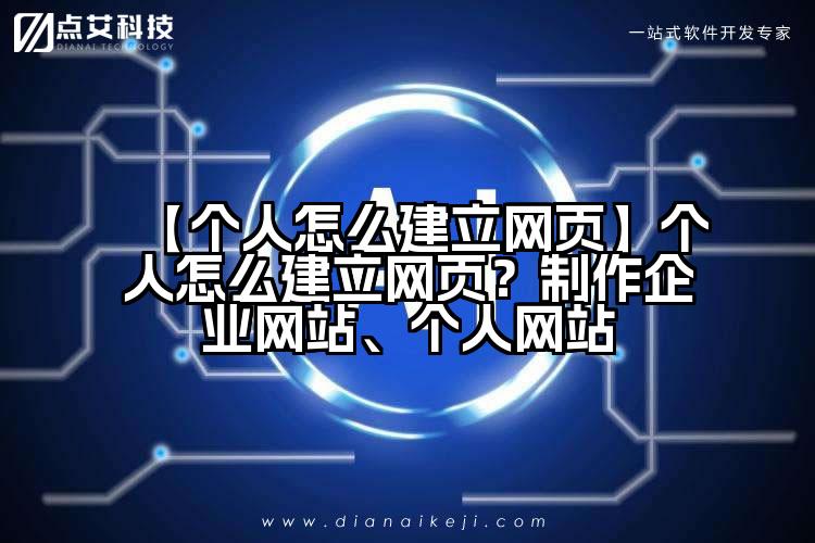 【个人怎么建立网页】个人怎么建立网页?制作企业网站、个人网站