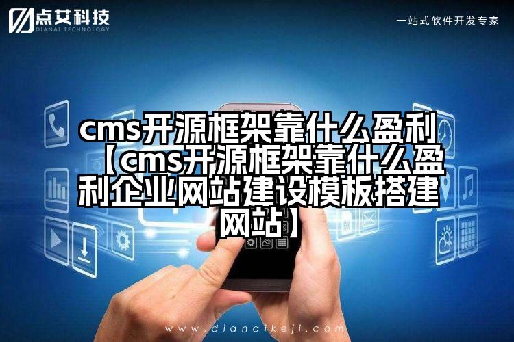cms开源框架靠什么盈利【cms开源框架靠什么盈利企业网站建设模板搭建网站】