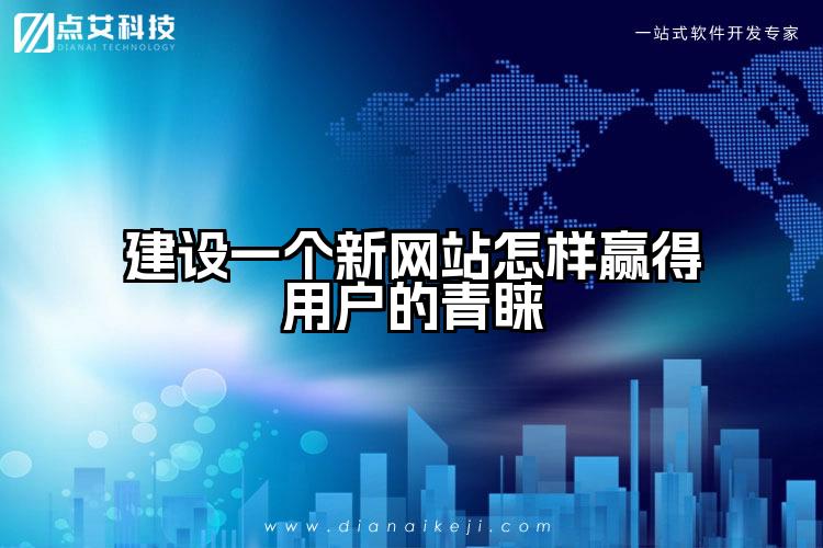 建设一个新网站怎样赢得用户的青睐