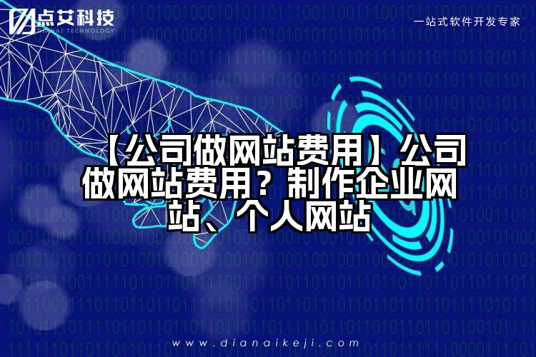 【公司做网站费用】公司做网站费用？制作企业网站、个人网站