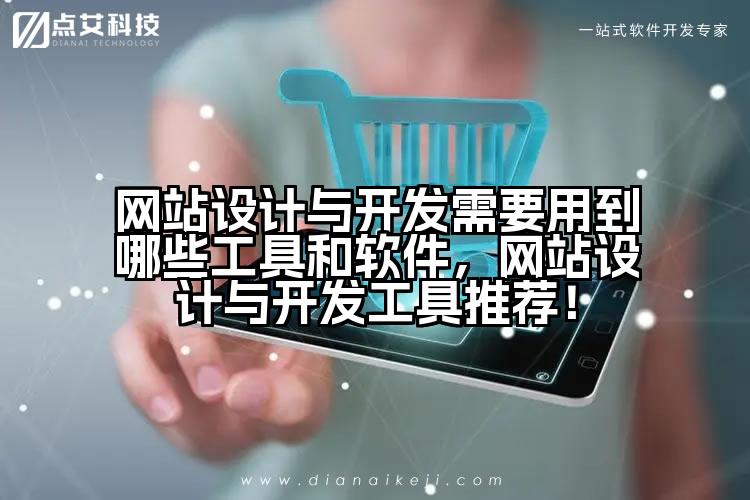 网站设计与开发需要用到哪些工具和软件，网站设计与开发工具推荐！