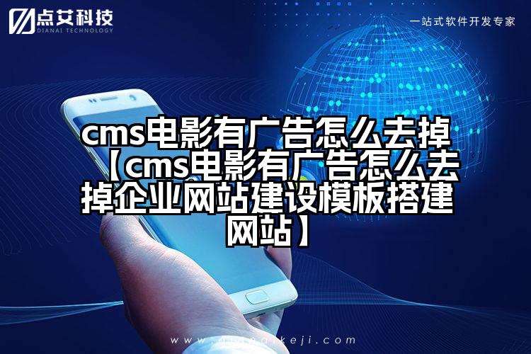 cms电影有广告怎么去掉【cms电影有广告怎么去掉企业网站建设模板搭建网站】