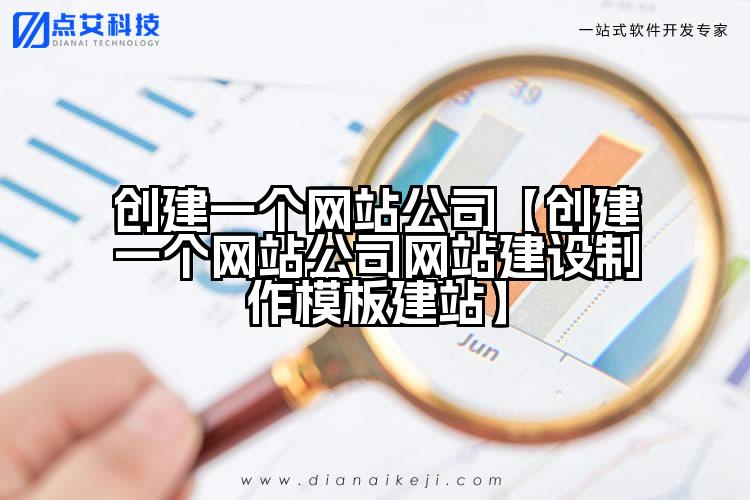 创建一个网站公司【创建一个网站公司网站建设制作模板建站】
