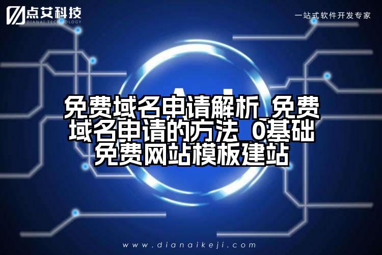 免费域名申请解析_免费域名申请的方法_0基础免费网站模板建站