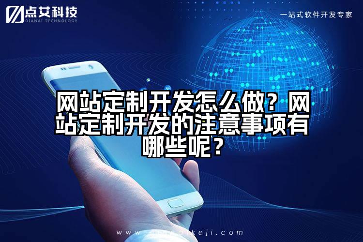 网站定制开发怎么做?网站定制开发的注意事项有哪些呢?