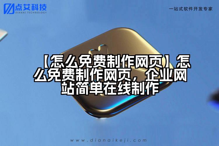 【怎么免费制作网页】怎么免费制作网页，企业网站简单在线制作
