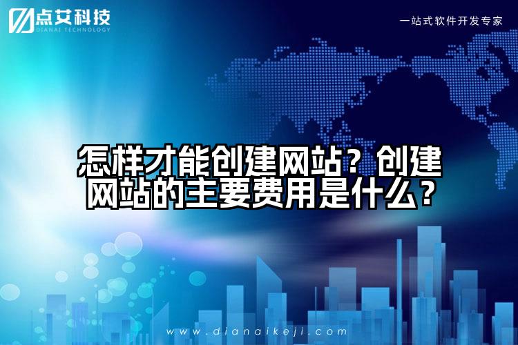 怎样才能创建网站？创建网站的主要费用是什么？