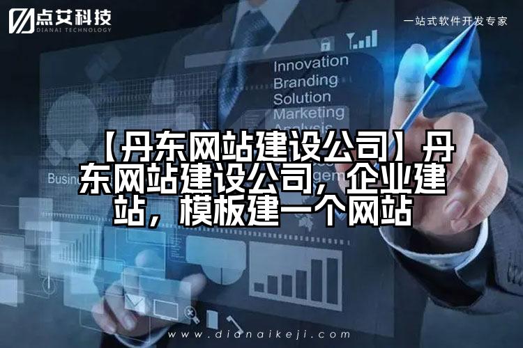 【丹东网站建设公司】丹东网站建设公司,企业建站,模板建一个网站
