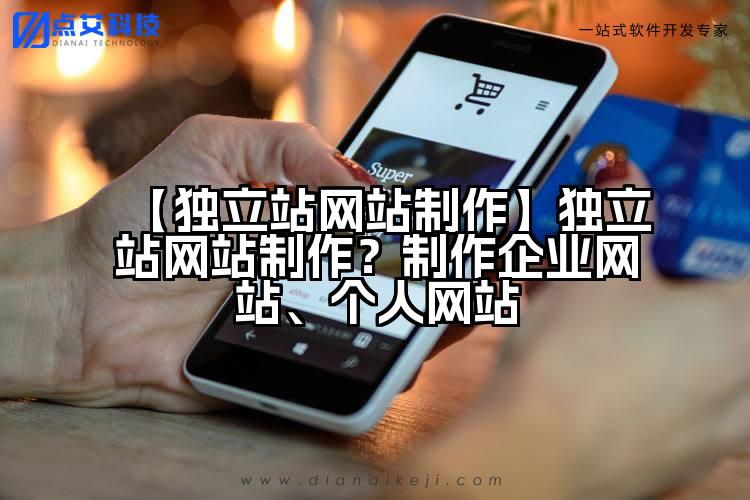 【独立站网站制作】独立站网站制作?制作企业网站、个人网站