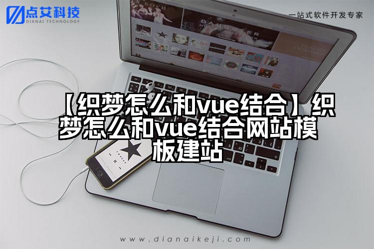 【织梦怎么和vue结合】织梦怎么和vue结合网站模板建站