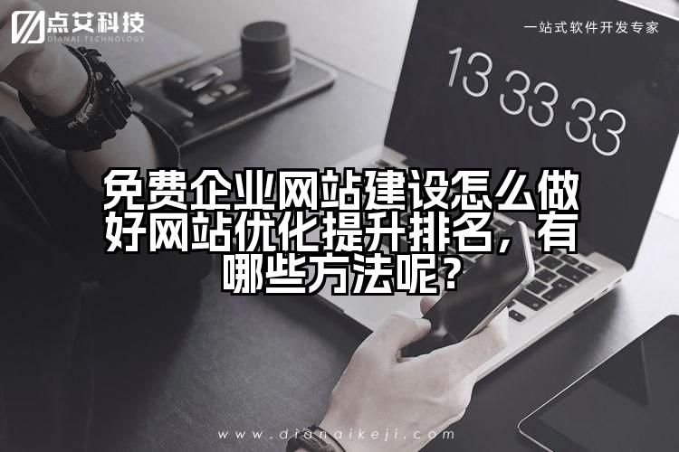 免费企业网站建设怎么做好网站优化提升排名,有哪些方法呢?