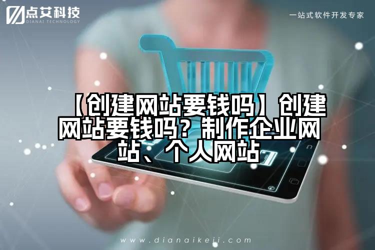【创建网站要钱吗】创建网站要钱吗?制作企业网站、个人网站