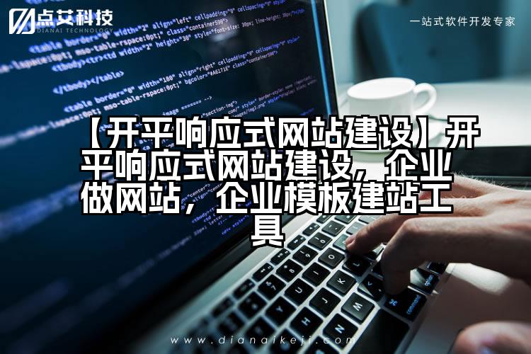 【开平响应式网站建设】开平响应式网站建设，企业做网站，企业模板建站工具