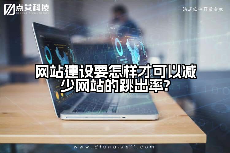 网站建设要怎样才可以减少网站的跳出率?