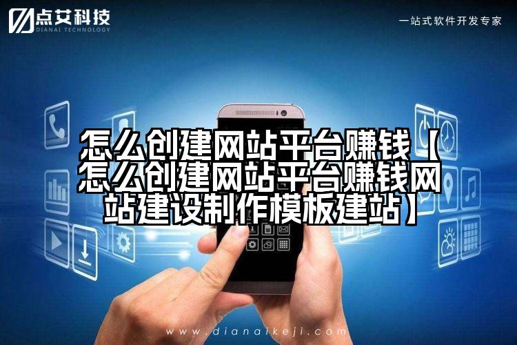 怎么创建网站平台赚钱【怎么创建网站平台赚钱网站建设制作模板建站】