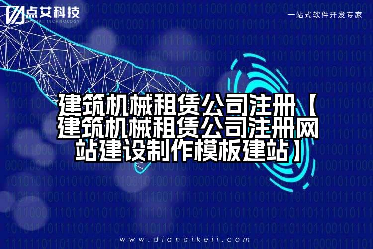 建筑机械租赁公司注册【建筑机械租赁公司注册网站建设制作模板建站】