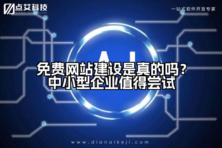 免费网站建设是真的吗？中小型企业值得尝试