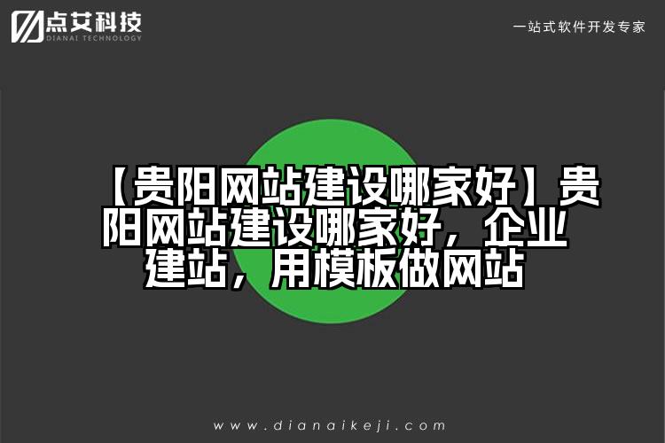 【贵阳网站建设哪家好】贵阳网站建设哪家好,企业建站,用模板做网站