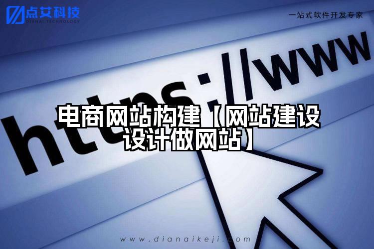 电商网站构建【网站建设设计做网站】
