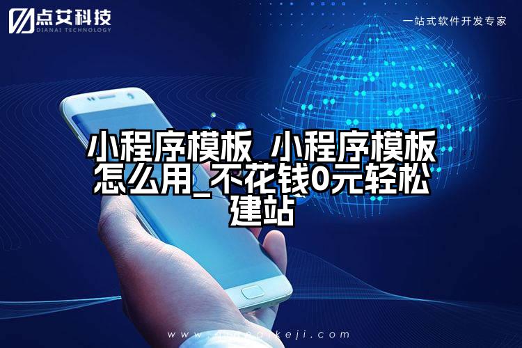 小程序模板_小程序模板怎么用_不花钱0元轻松建站