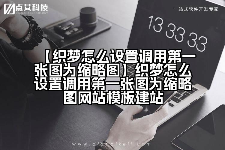【织梦怎么设置调用第一张图为缩略图】织梦怎么设置调用第一张图为缩略图网站模板建站