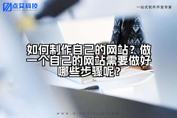如何制作自己的网站？做一个自己的网站需要做好哪些步骤呢？
