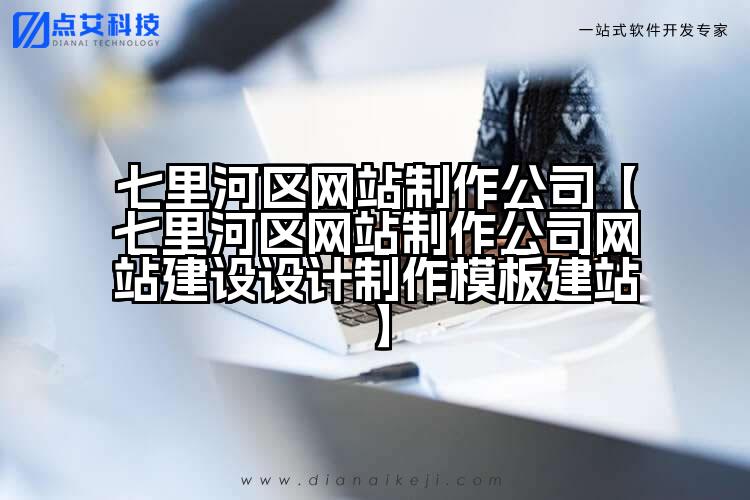 七里河区网站制作公司【七里河区网站制作公司网站建设设计制作模板建站】